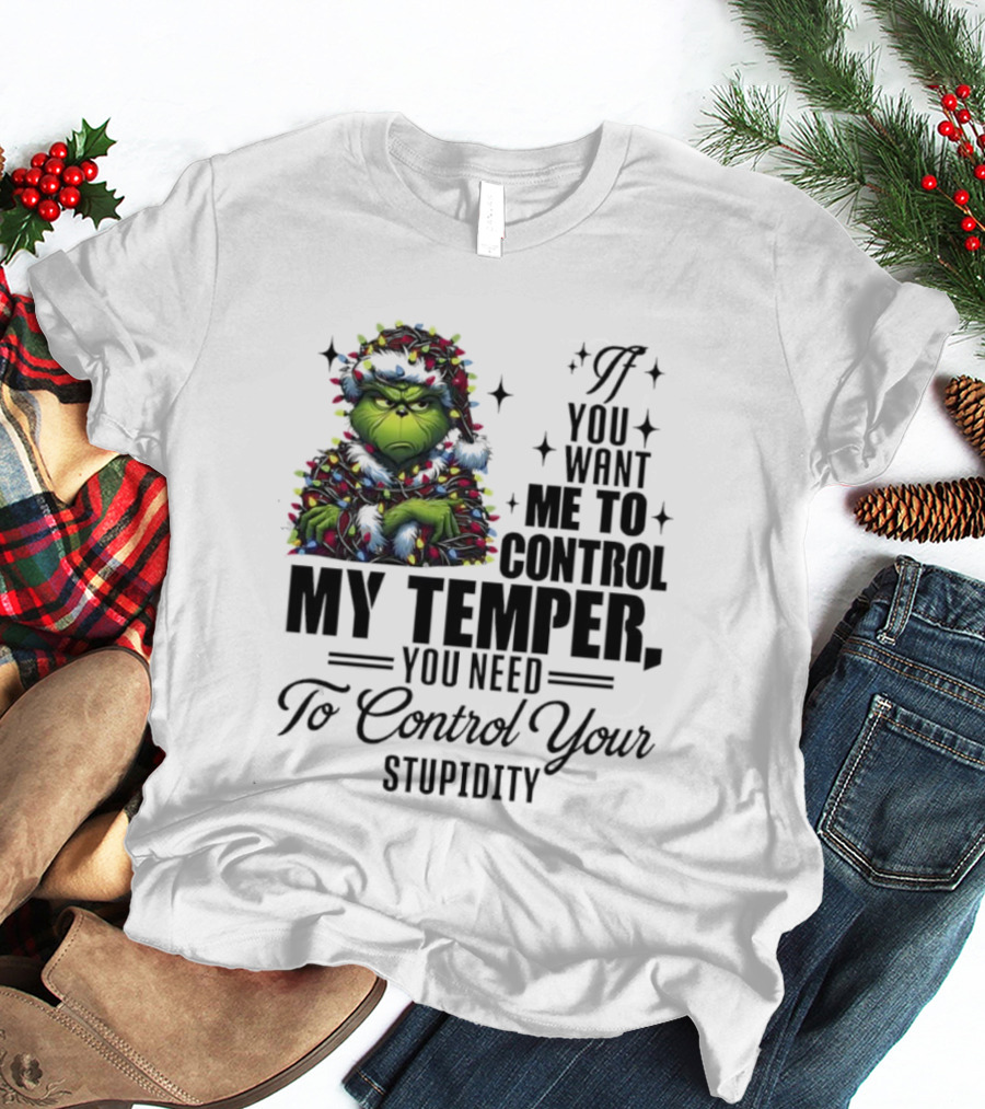 Grinch Christmas Lights If You Want Me To Control My Temper You Need To Control Your Stupidity T-Shirt