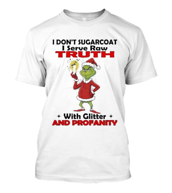 Grinch Santa I Don’t Sugarcoat I Serve Raw Truth With Glitter And Profanity T-Shirt
