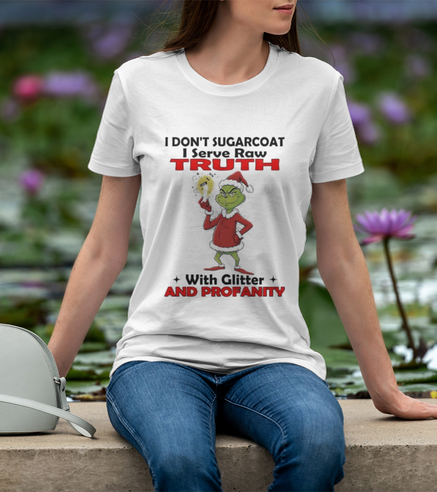 Grinch Santa I Don’t Sugarcoat I Serve Raw Truth With Glitter And Profanity T-Shirt