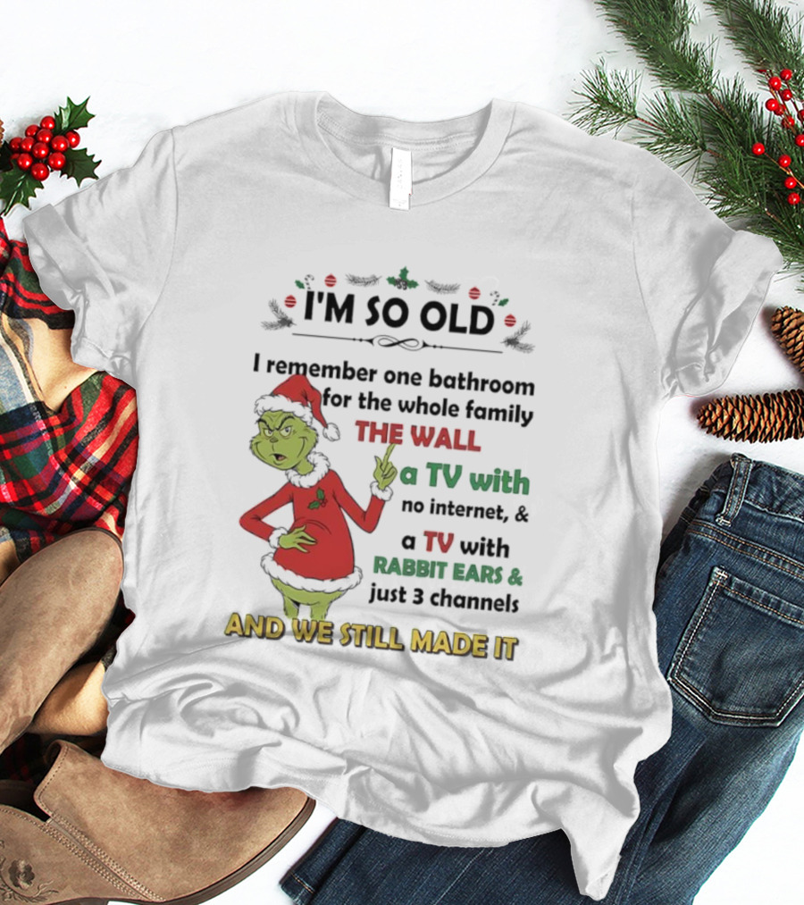 I'm So Old Grinch Santa Remembering One Bathroom Family Wall TV Rabbit Ears No Internet T-Shirt