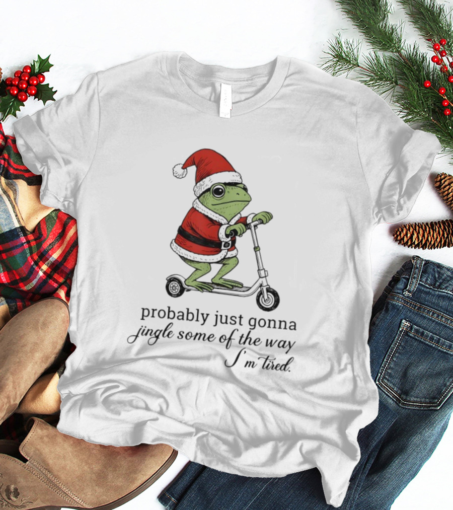 Probably Just Gonna Jingle Some Of The Way I'm Tired Frog Santa Xmas Christmas T-Shirt