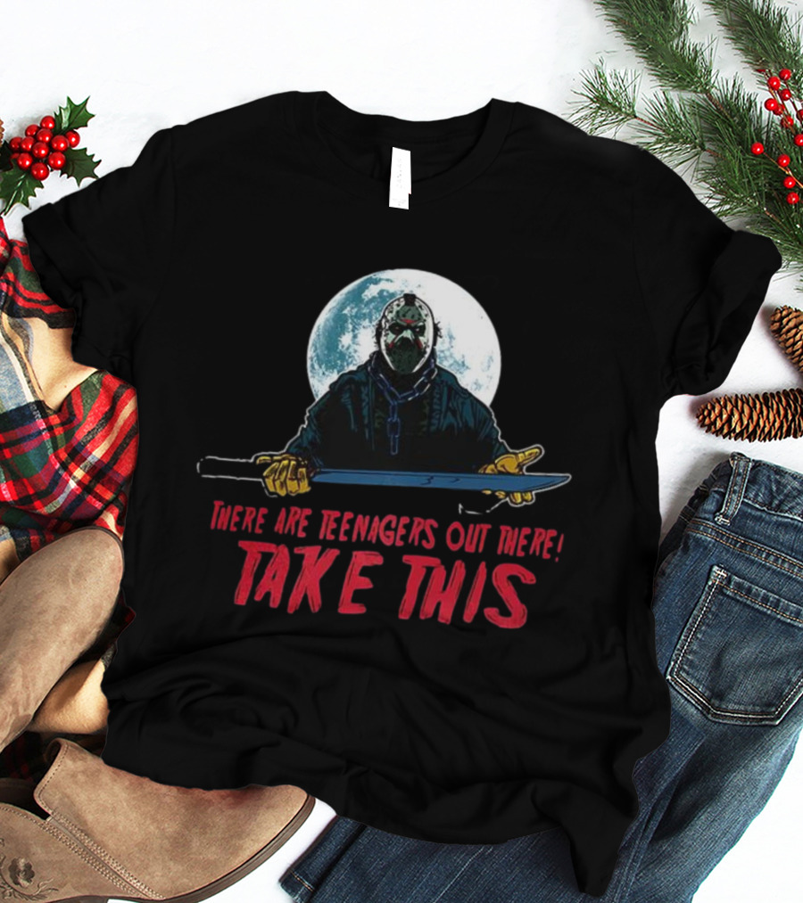 Jason Voorhees There Are Teenagers Out There Take This T-Shirt