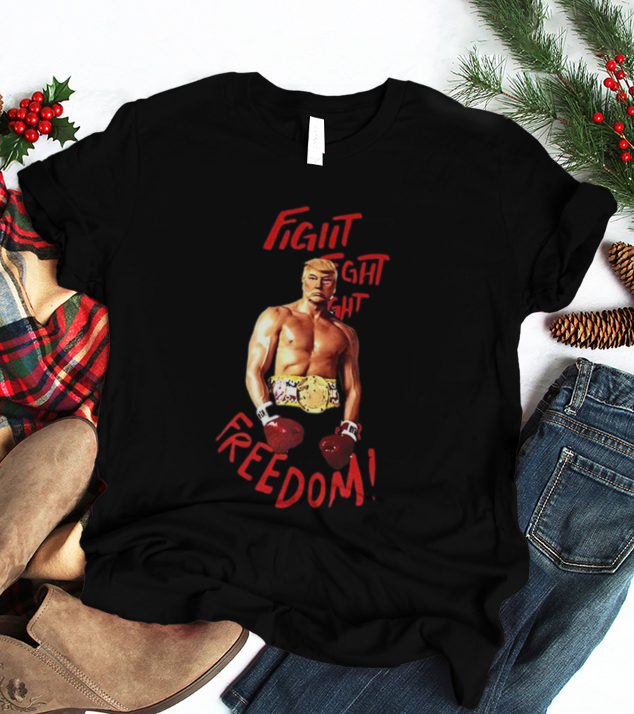 Fight Fight Fight For Freedom Boxing Champion Trump T-Shirt