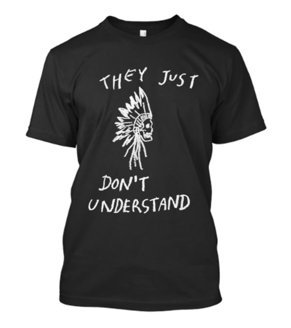 They Just Don’t Understand Skull Headdress Design T-Shirt