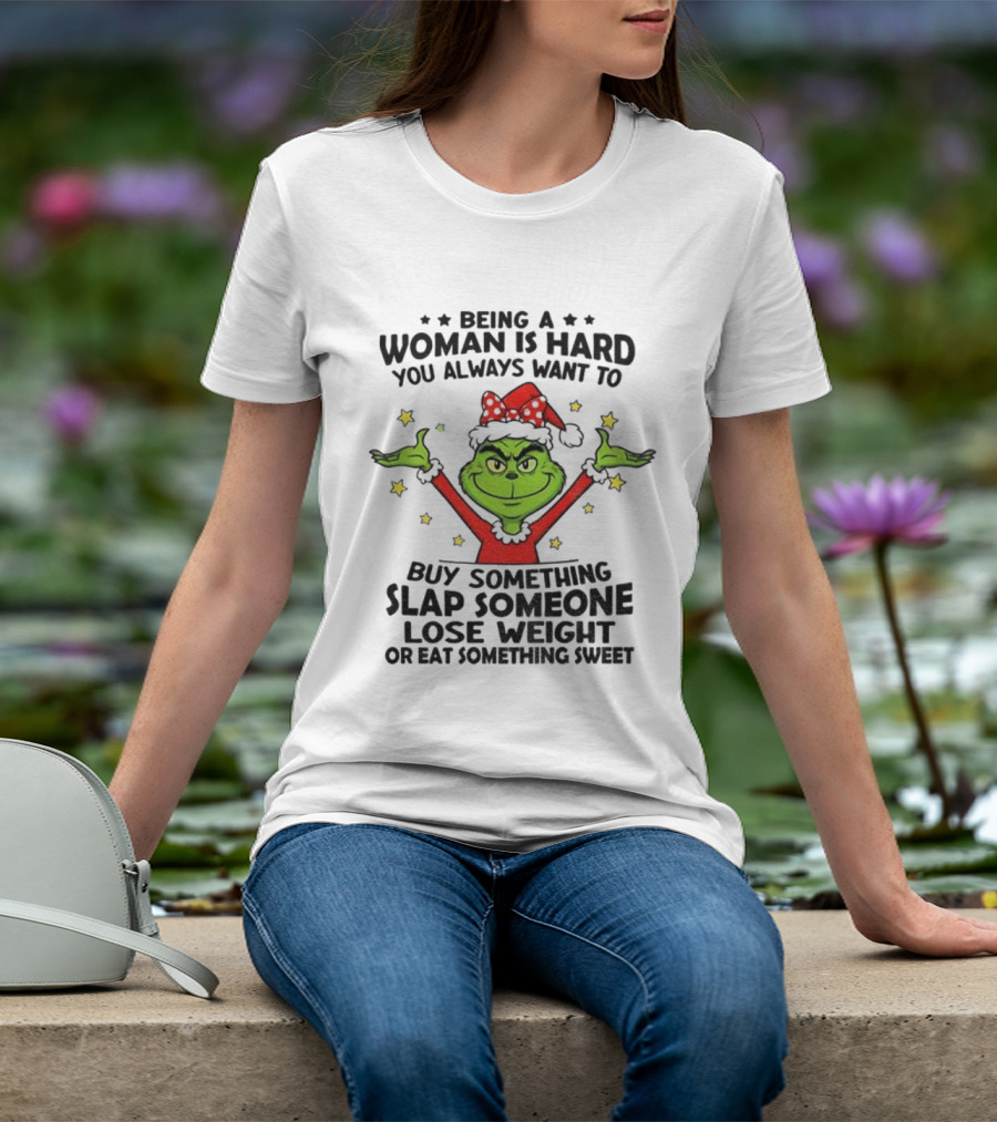 Grinch Being A Woman Is Hard You Always Want To Buy Something Slap Someone Lose Weight Christmas T-Shirt