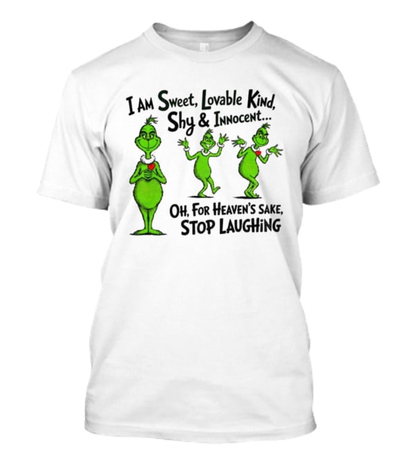 I Am Sweet Lovable Kind Shy Innocent Oh For Heaven's Sake Stop Laughing Grinch Christmas T-Shirt