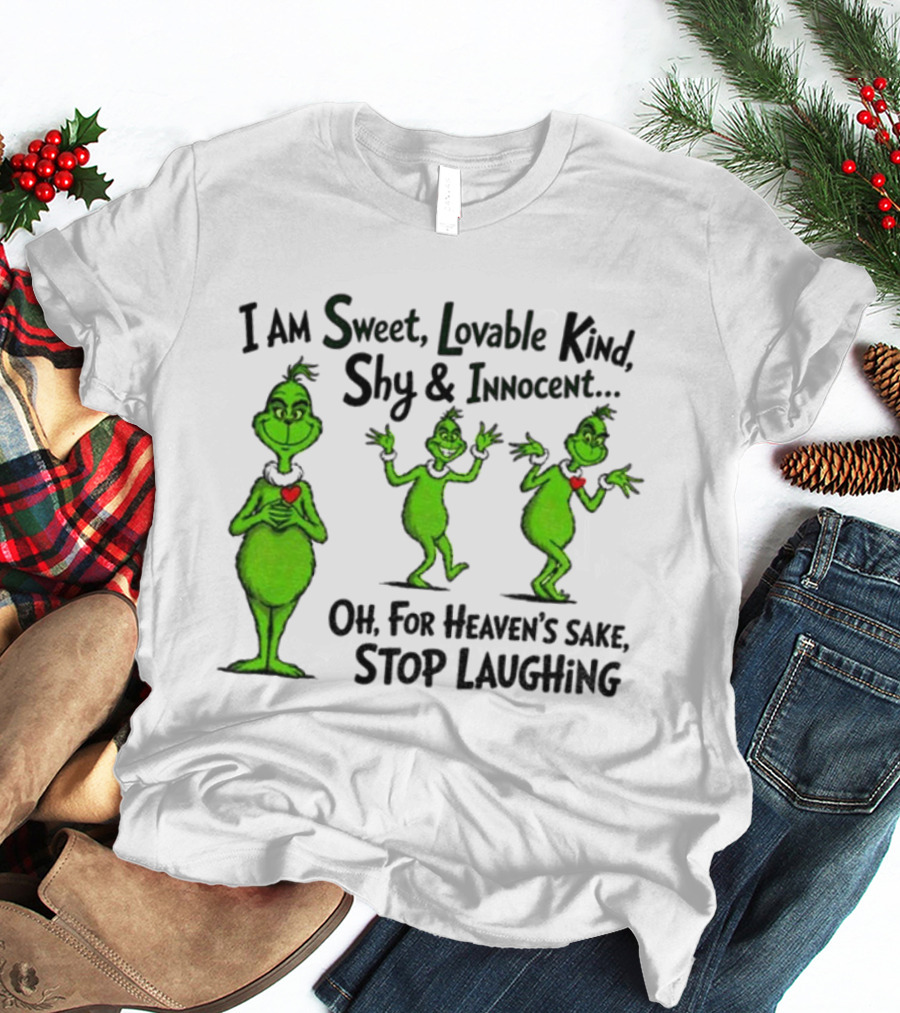 I Am Sweet Lovable Kind Shy Innocent Oh For Heaven's Sake Stop Laughing Grinch Christmas T-Shirt