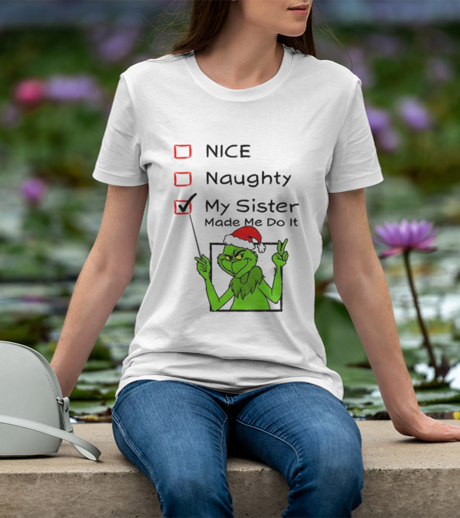 Grinch Santa Hat My Sister Made Me Do It Naughty Christmas T-Shirt