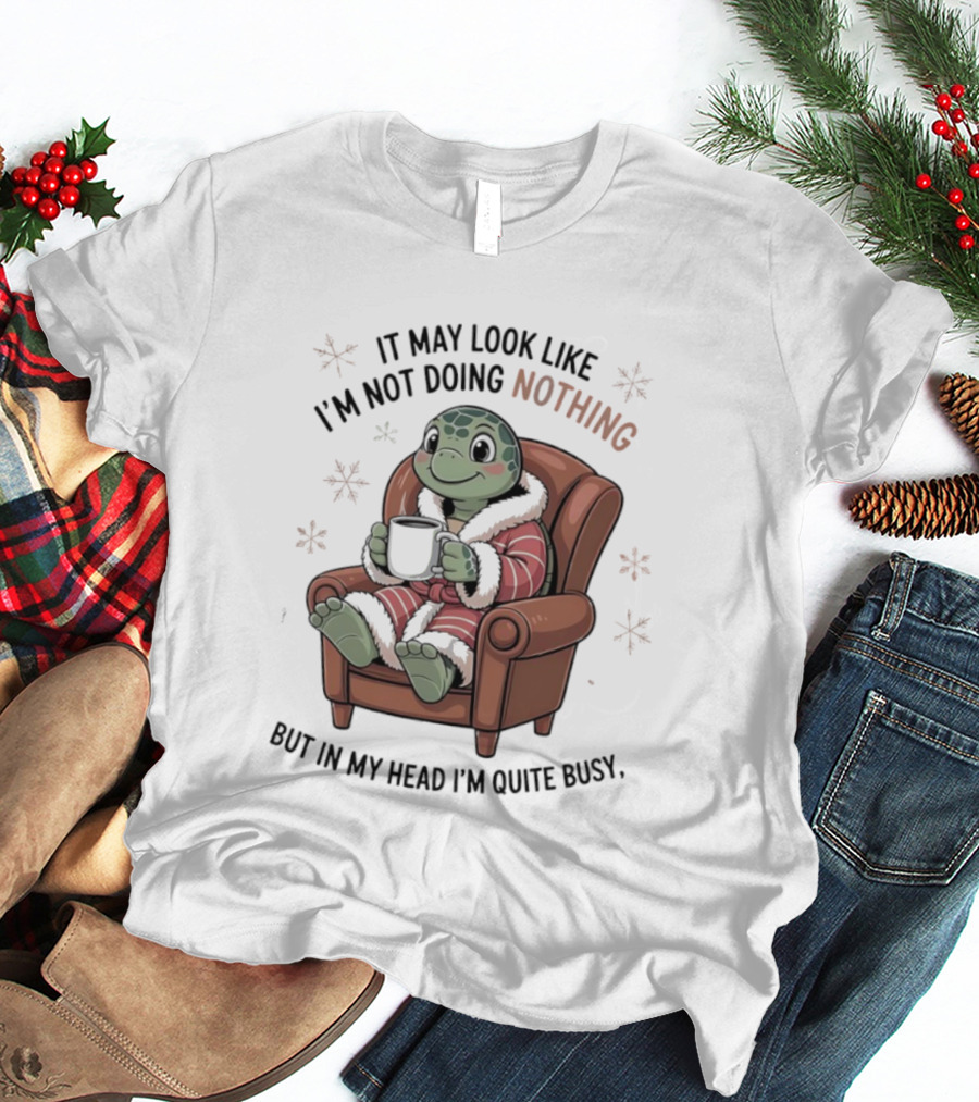 Turtle It May Look Like I’m Not Doing Nothing But In My Head I’m Quite Busy Comfy Armchair Cozy Robe T-Shirt