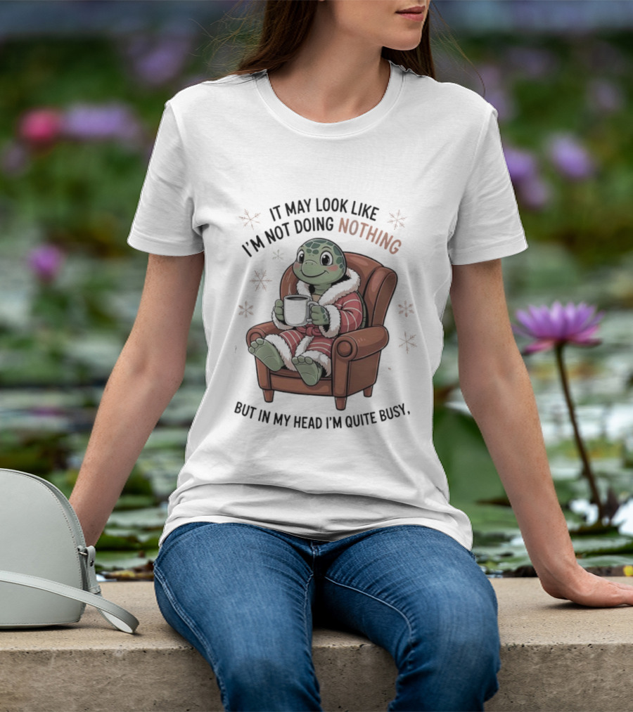 Turtle It May Look Like I’m Not Doing Nothing But In My Head I’m Quite Busy Comfy Armchair Cozy Robe T-Shirt
