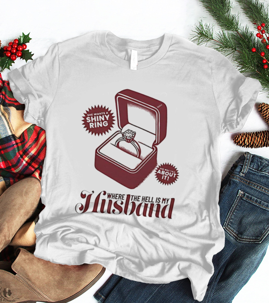 Where The Hell Is My Husband Funny Engagement Shiny Ring Box T-Shirt