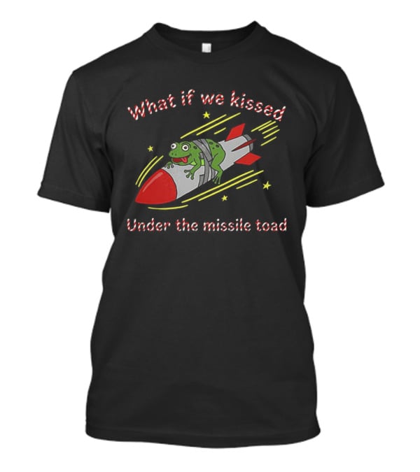 What If We Kissed Under The Missile Toad Frog Rocket T-Shirt