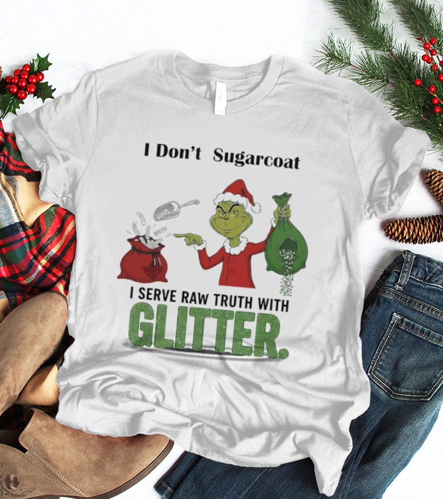 Grinch Santa I Don't Sugarcoat I Serve Raw Truth With Glitter T-Shirt