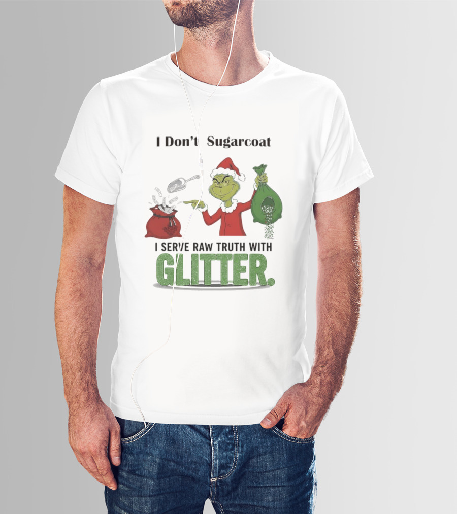 Grinch Santa I Don't Sugarcoat I Serve Raw Truth With Glitter T-Shirt