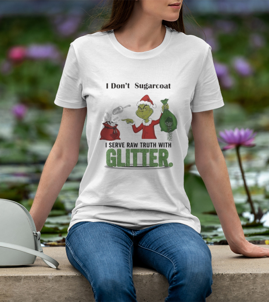 Grinch Santa I Don't Sugarcoat I Serve Raw Truth With Glitter T-Shirt