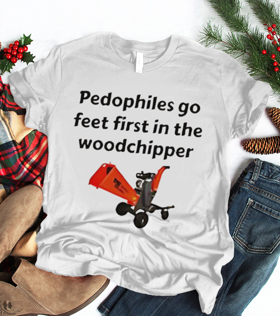 Pedophiles Go Feet First In The The Woodchipper Satirical T-Shirt