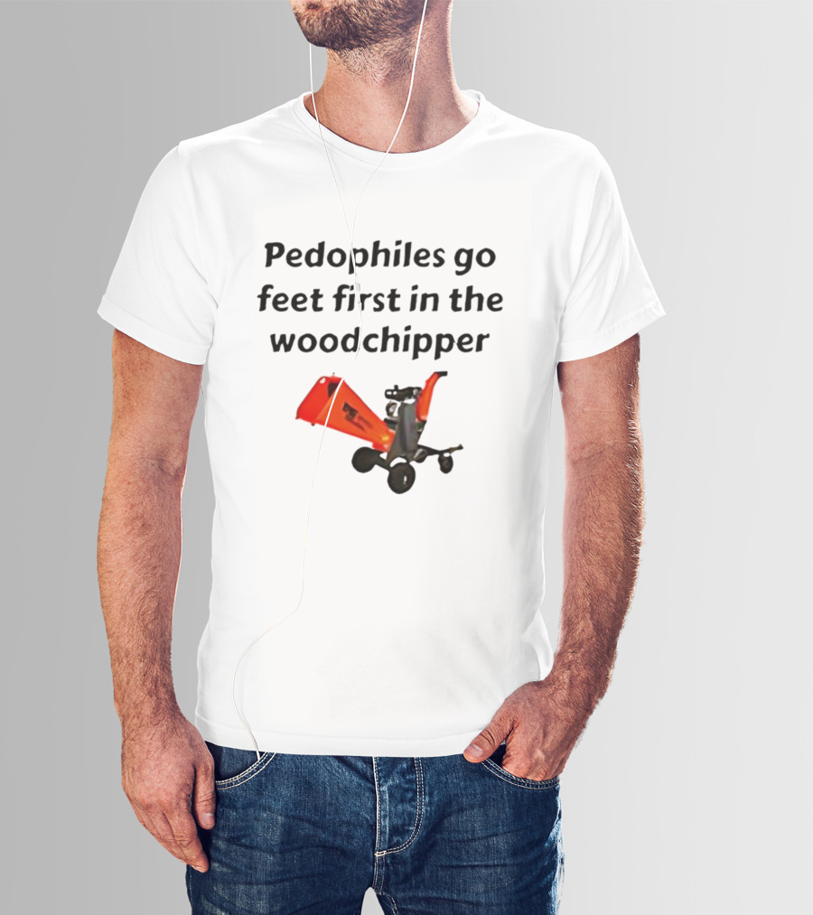 Pedophiles Go Feet First In The The Woodchipper Satirical T-Shirt