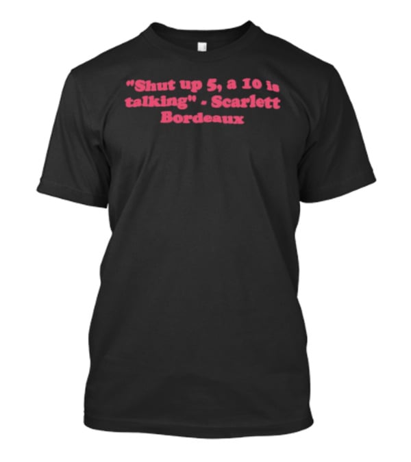 Shut Up 5 A 10 Is Talking Scarlett Bordeaux T-Shirt
