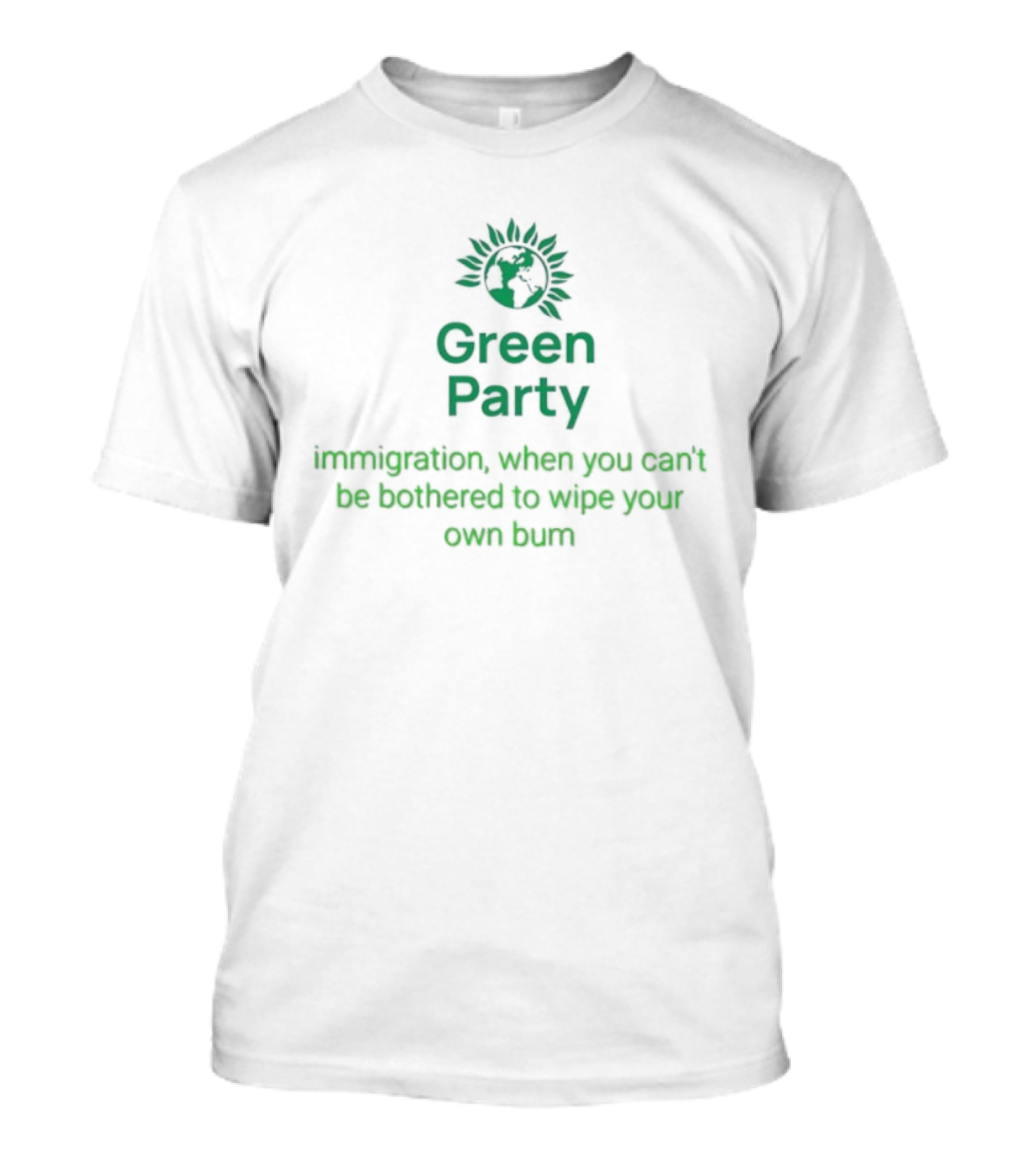 Green Party Immigration When You Can’t Be Bothered To Wipe Your Own Bum T-Shirt