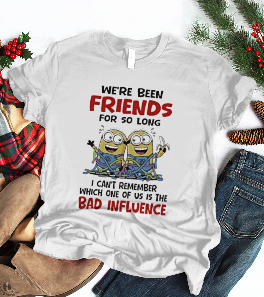 Minions Friends For So Long Can't Remember Bad Influence T-Shirt