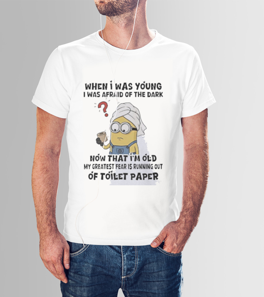 When I Was Young I Was Afraid Of The Dark Now That I'm Old My Greatest Fear Is Running Out Of Toilet Paper Minion T-Shirt