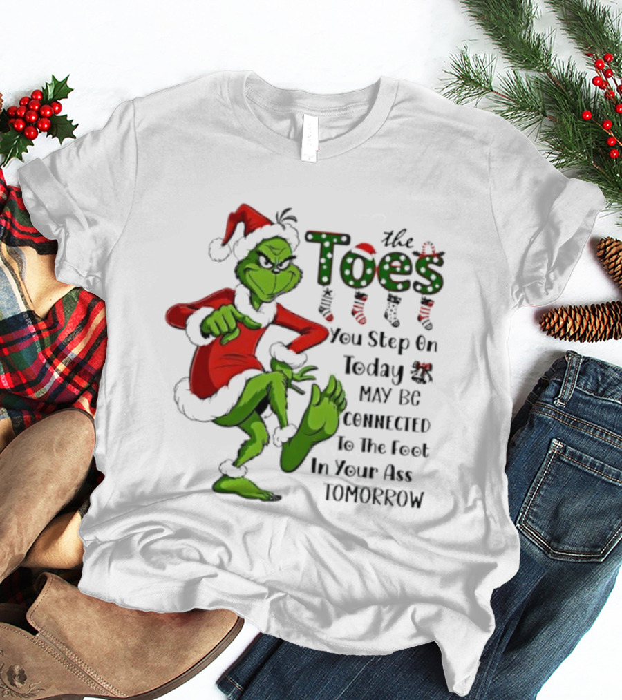 Toes You Step On Today May Be Connected To Foot In Your Ass Tomorrow Grinch Santa T-Shirt