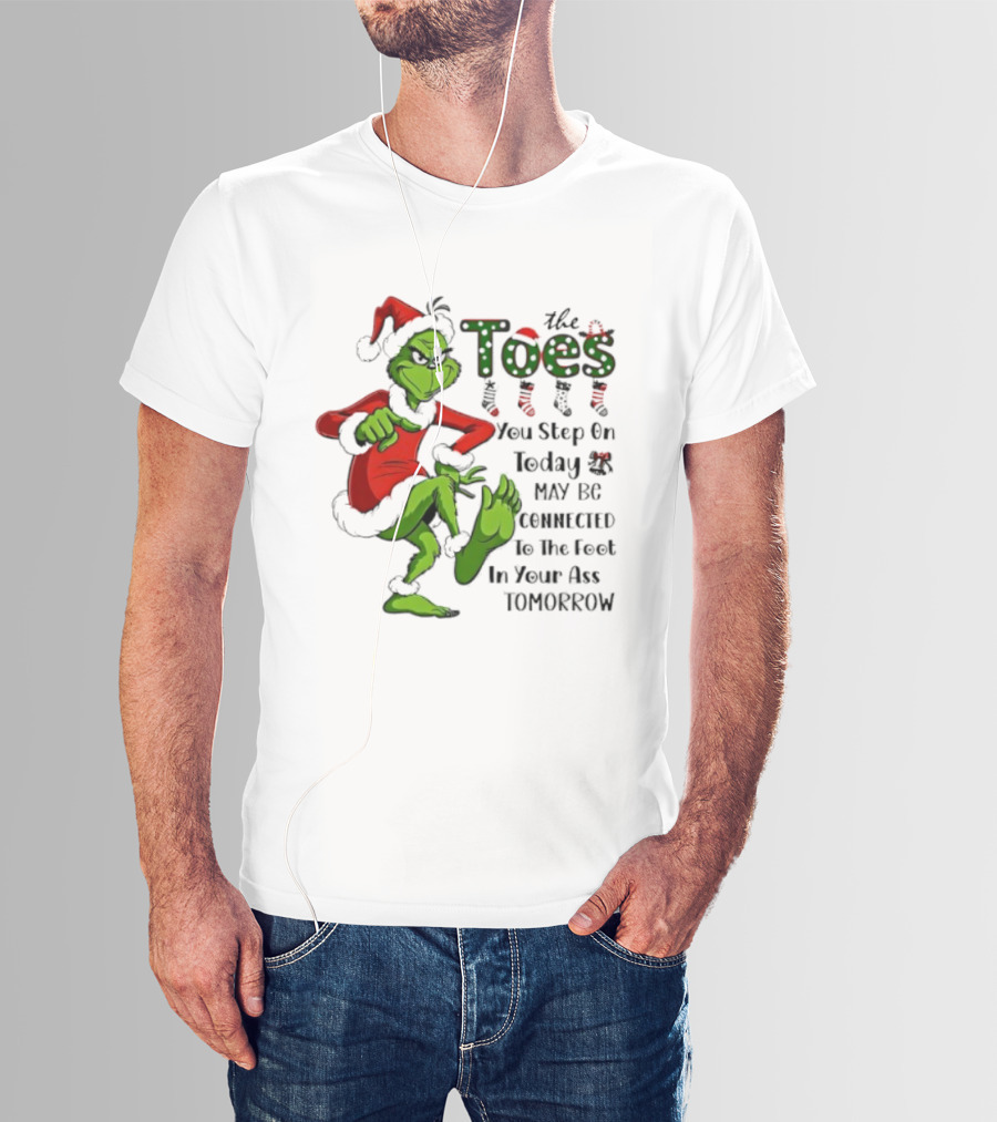 Toes You Step On Today May Be Connected To Foot In Your Ass Tomorrow Grinch Santa T-Shirt