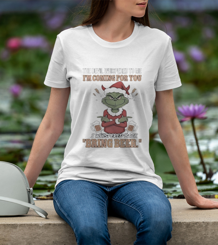 Grinch The Devil Whispered Bring Beer I'm Coming For You T-Shirt