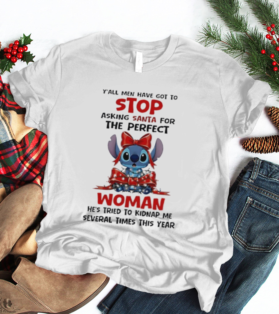 Yall Men Have Got To Stop Asking Santa For The Perfect Woman Stitch Holiday Humor T-Shirt
