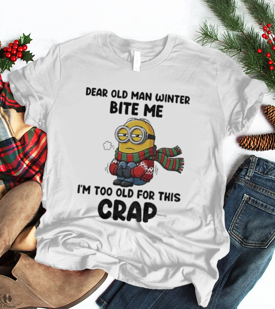 Dear Old Man Winter Bite Me Minion I'm Too Old For This Crap Christmas T-Shirt