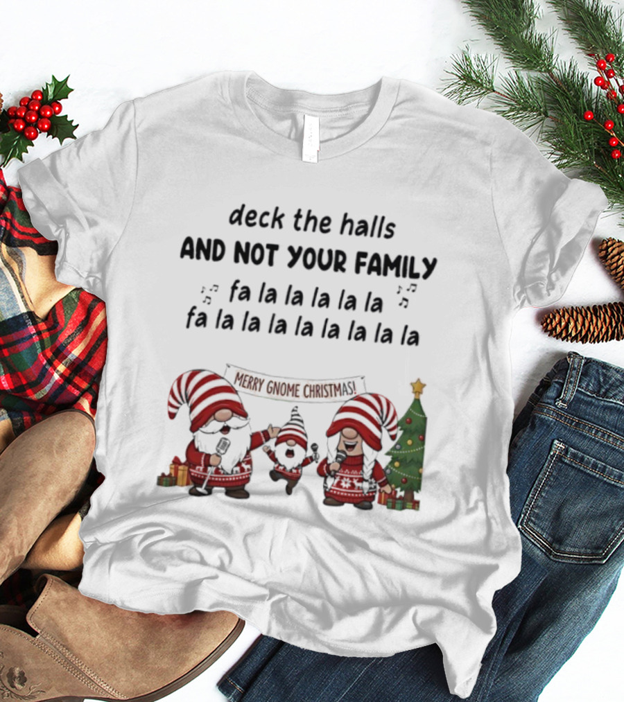 Deck The Halls And Not Your Family Merry Gnome Christmas Tree Fa La La T-Shirt