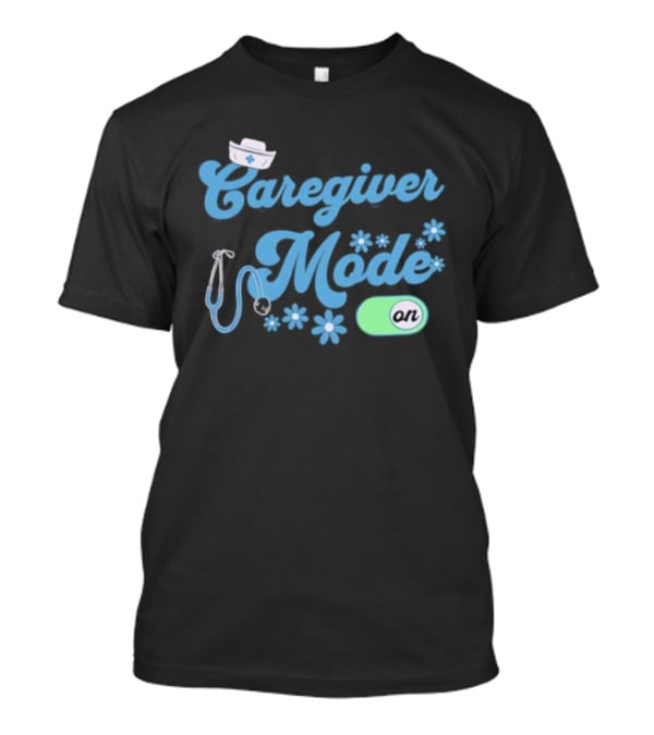 Caregiver Mode ON Nurse Stethoscope And Flowers T-Shirt