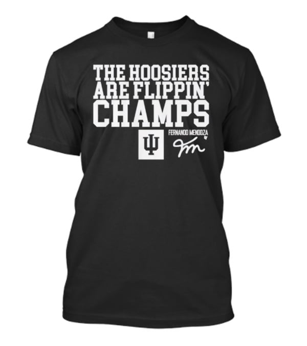 Indiana Hoosiers Fernando Mendoza The Hoosiers Are Flippin' Champs T-Shirt
