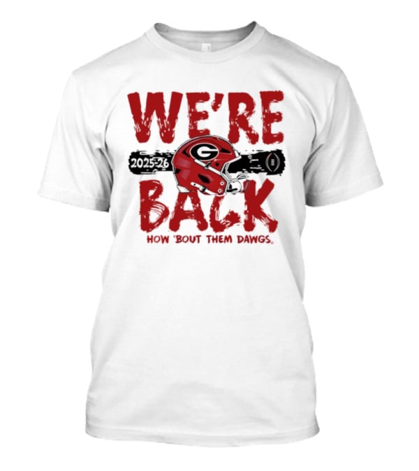 Georgia Bulldogs We're Back How 'Bout Them Dawgs 2025 2026 Helmet T-Shirt