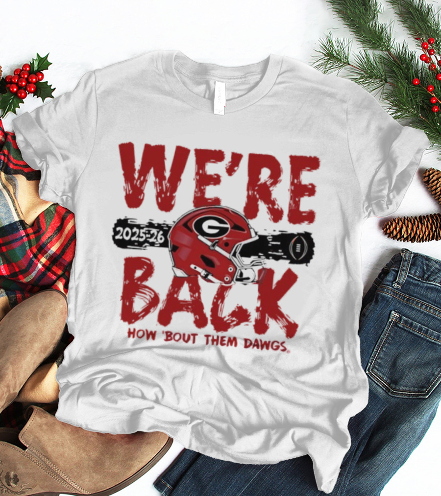 Georgia Bulldogs We're Back How 'Bout Them Dawgs 2025 2026 Helmet T-Shirt