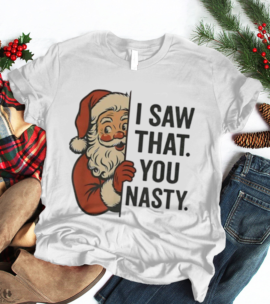 Santa Claus I Saw That You Nasty Christmas Holiday Humor T-Shirt