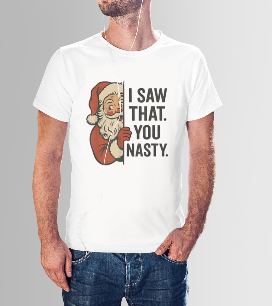 Santa Claus I Saw That You Nasty Christmas Holiday Humor T-Shirt