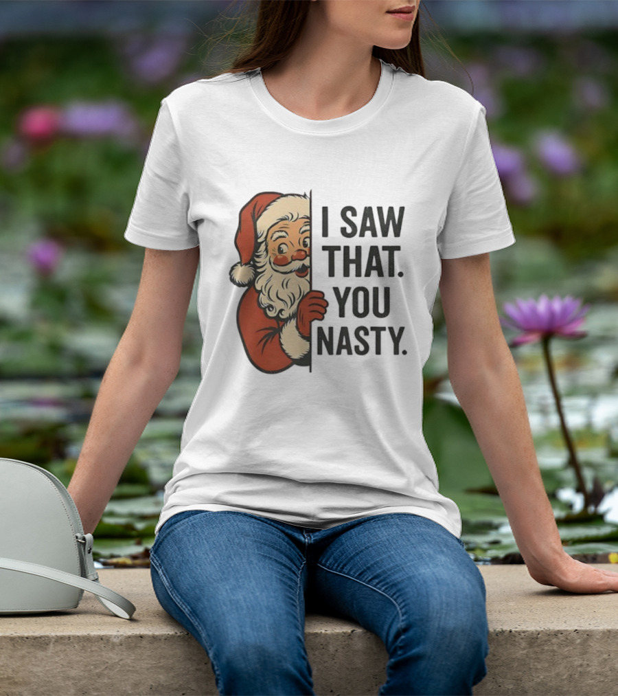 Santa Claus I Saw That You Nasty Christmas Holiday Humor T-Shirt