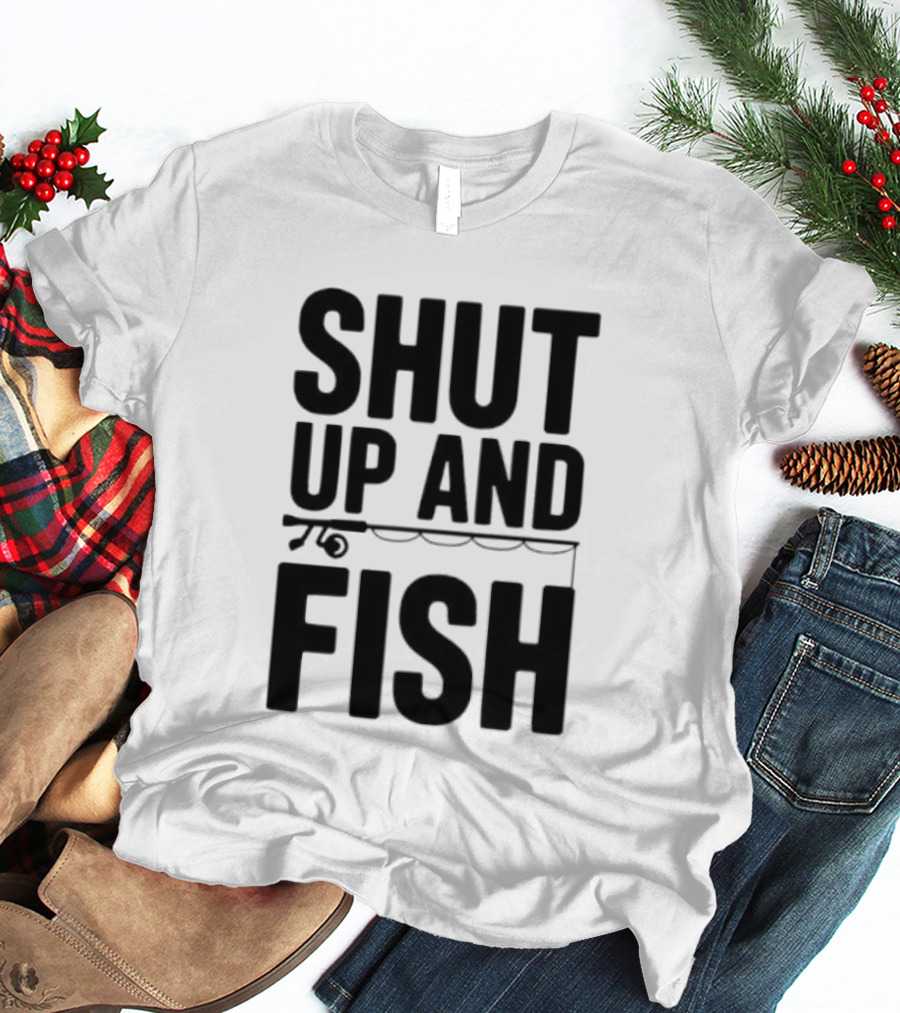 Shut Up And Fish Funny Angler Phrase T-Shirt