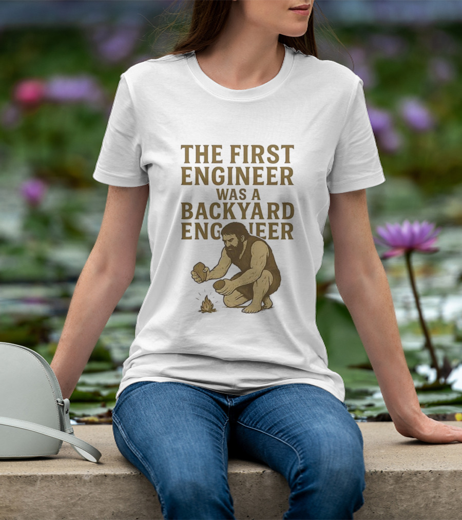 The First Engineer Was A Backyard Engineer Caveman Making Fire T-Shirt