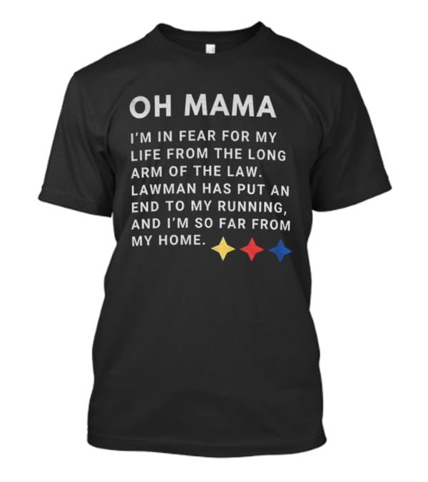 Pittsburgh Steelers Oh Mama Fear For My Life Long Arm Of The Law Lawman End To My Running T-Shirt