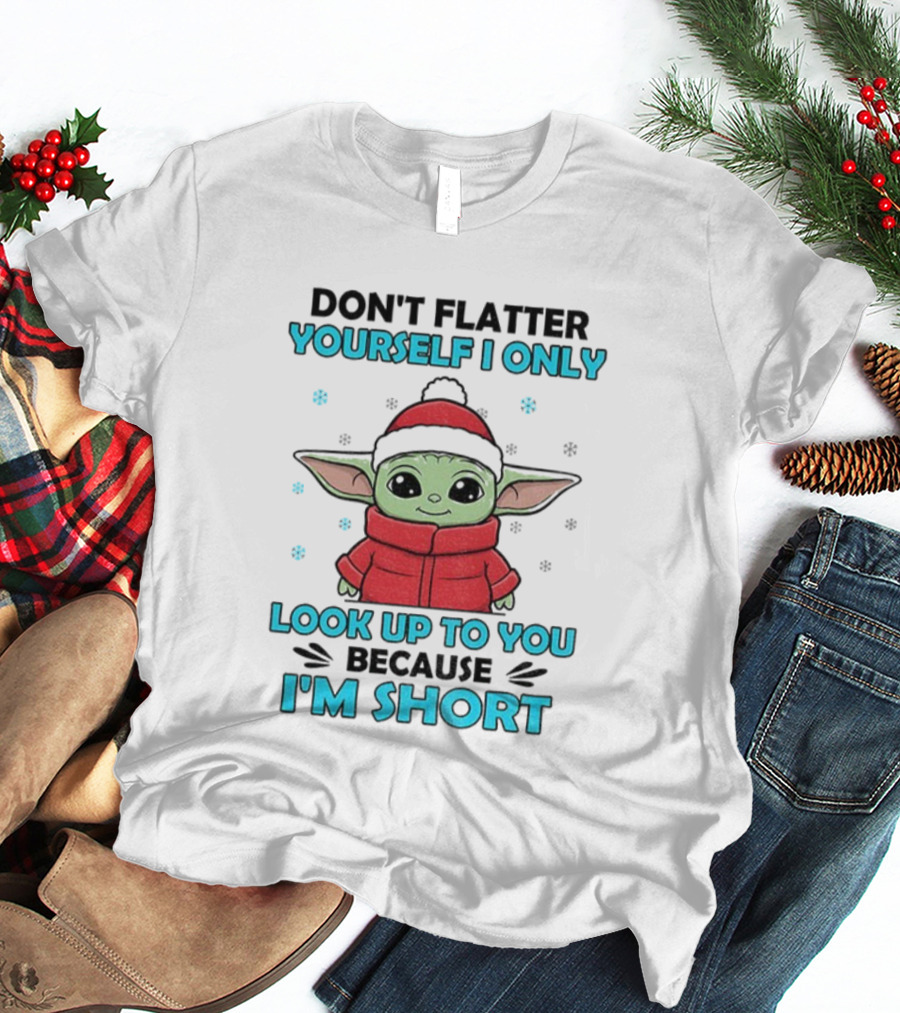 Baby Yoda Santa Hat Don't Flatter Yourself I Only Look Up To You Because I'm Short Christmas T-Shirt