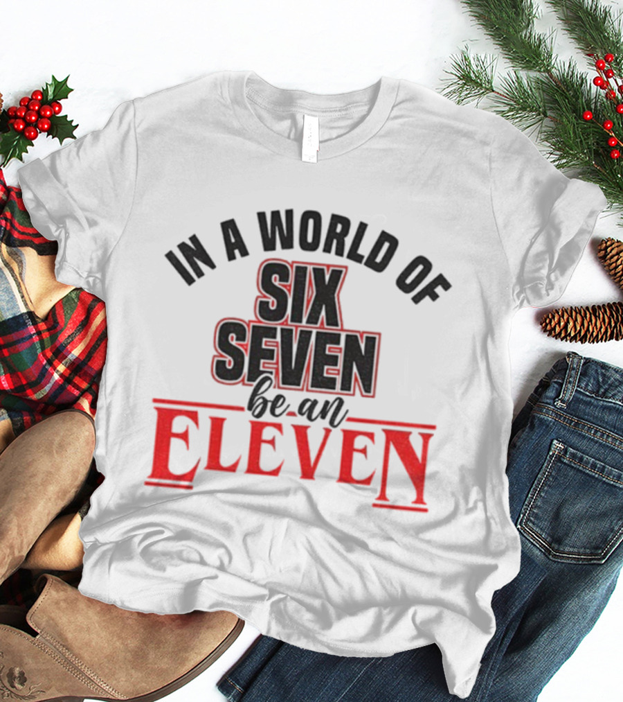 In A World Of Six Seven Be An Eleven Stranger Things T-Shirt