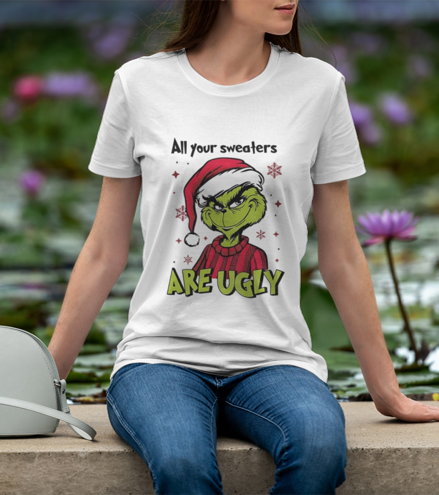 Funny Grinch Santa All Your Sweaters Are Ugly Christmas T-Shirt