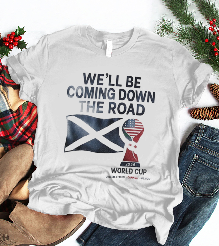 Scotland World Cup 2026 We'll Be Coming Down The Road Football T-Shirt