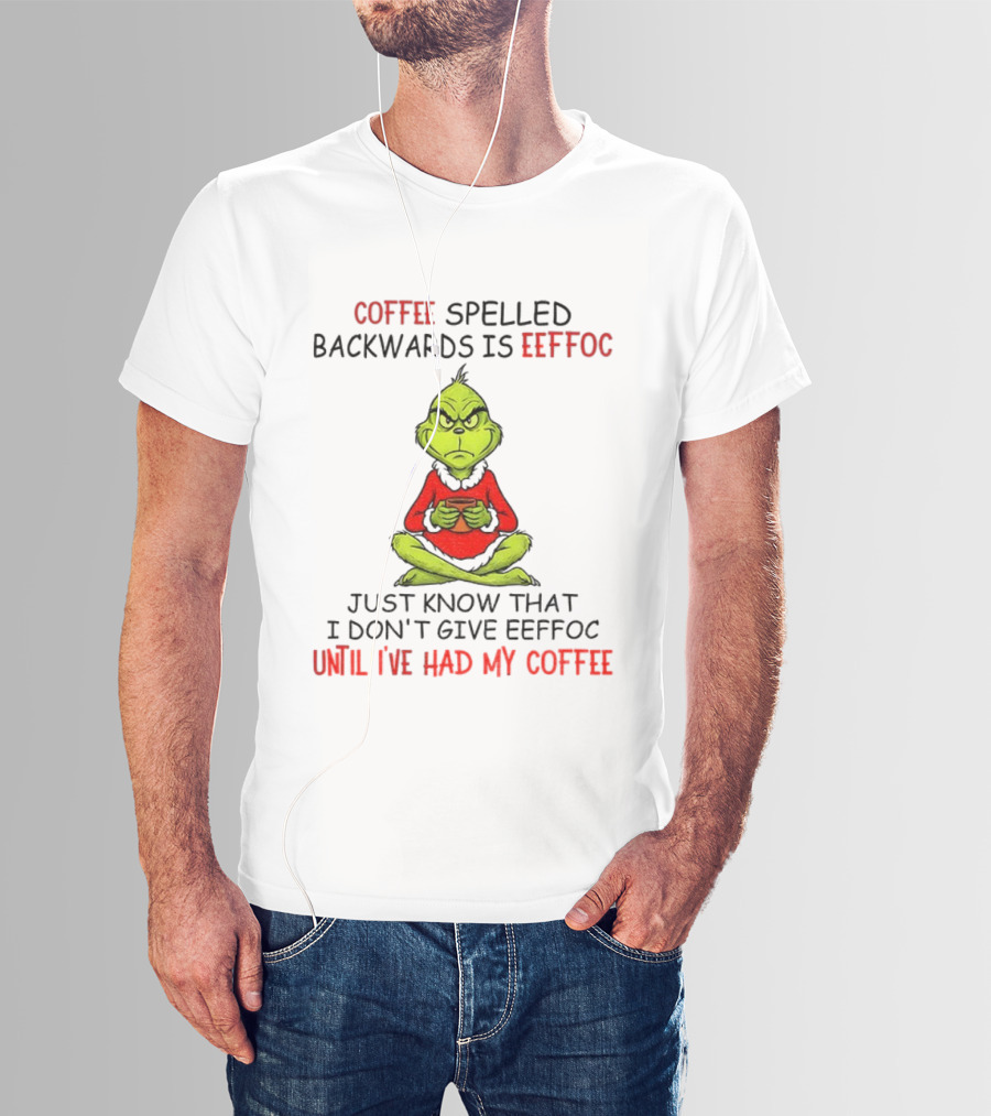 Grinch Coffee Spelled Backwards Eeffoc Until I've Had My Coffee Christmas T-Shirt