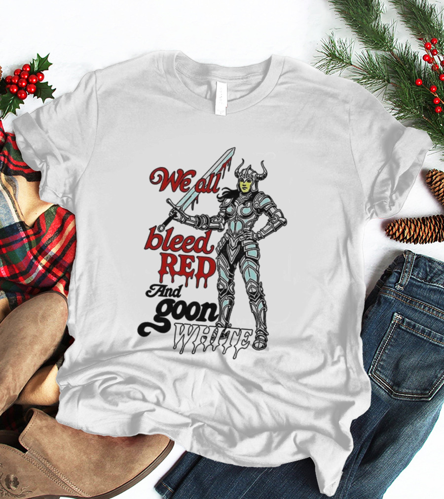 We All Bleed Red And Goon White Warrior In Armor With Sword T-Shirt