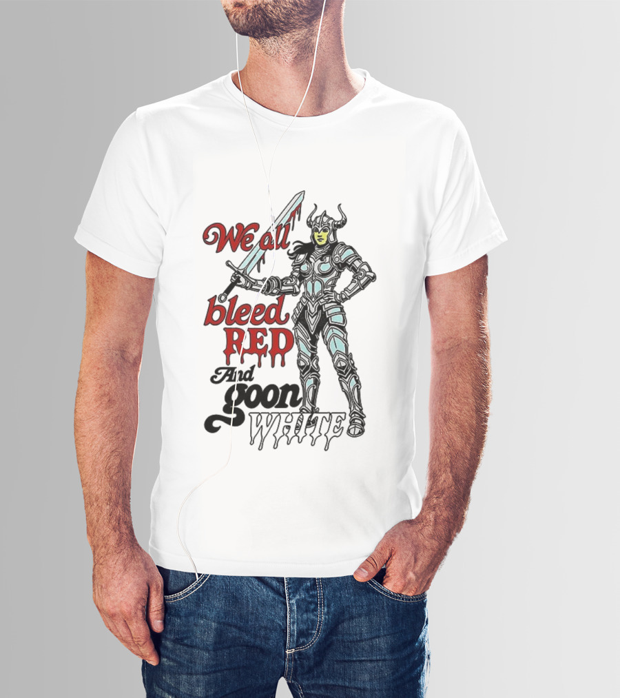 We All Bleed Red And Goon White Warrior In Armor With Sword T-Shirt