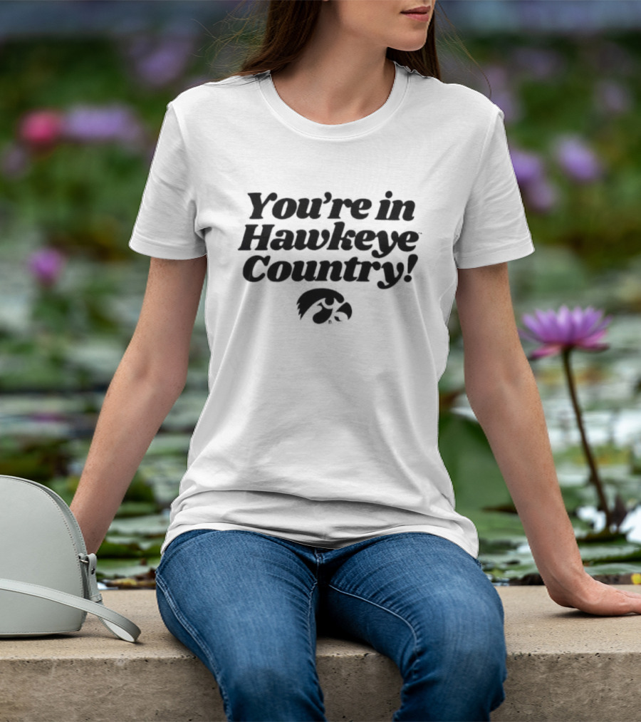 You're In Hawkeye Country Iowa Hawkeyes Fan Pride T-Shirt