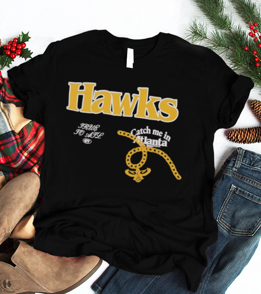Hawks Catch Me In Atlanta T-Shirt